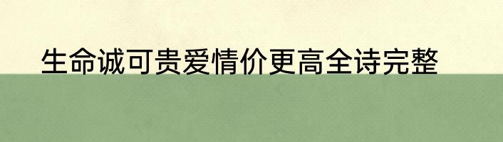生命诚可贵爱情价更高全诗完整