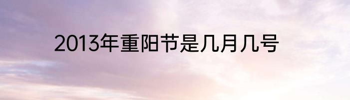 2013年重阳节是几月几号