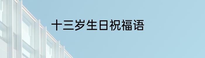 十三岁生日祝福语
