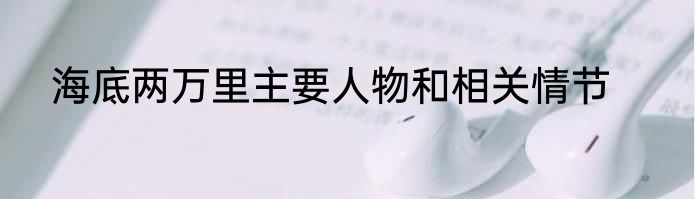 海底两万里主要人物和相关情节