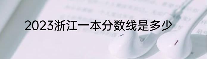 2023浙江一本分数线是多少