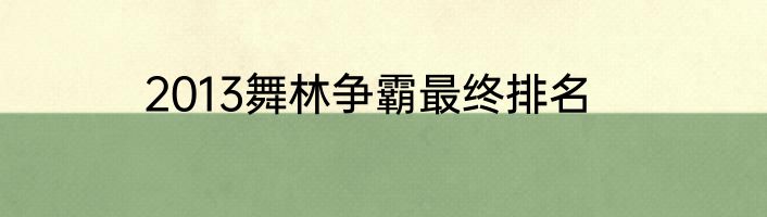 2013舞林争霸最终排名