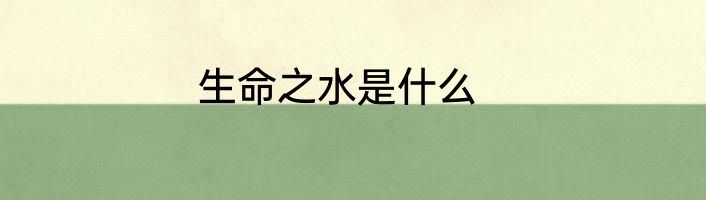 生命之水是什么