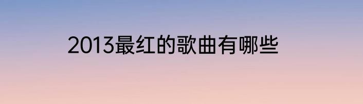 2013最红的歌曲有哪些