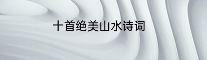 十首绝美山水诗词