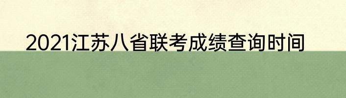 2021江苏八省联考成绩查询时间
