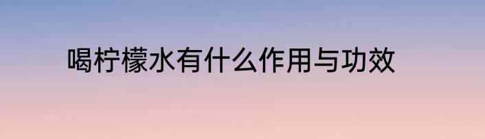 喝柠檬水有什么作用与功效