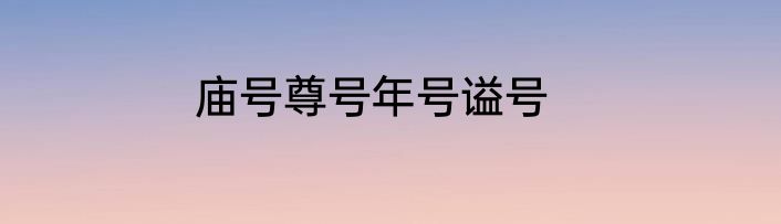 庙号尊号年号谥号