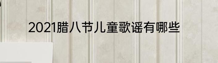 2021腊八节儿童歌谣有哪些
