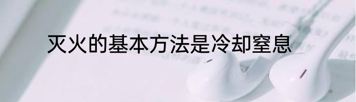 灭火的基本方法是冷却窒息