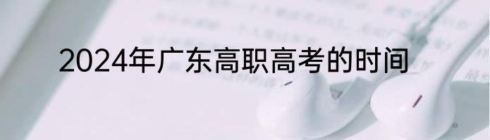 2024年广东高职高考的时间