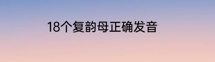 18个复韵母正确发音