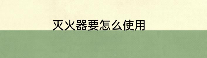 灭火器要怎么使用