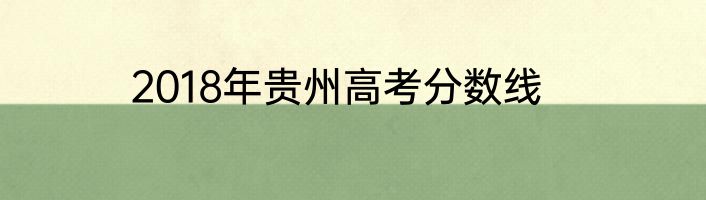 2018年贵州高考分数线