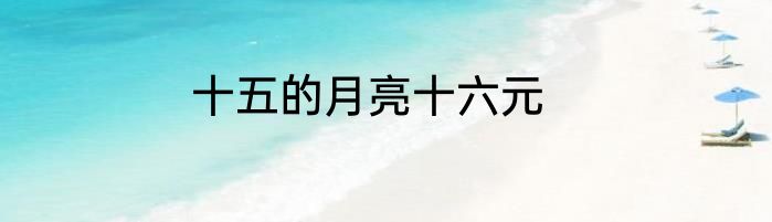 十五的月亮十六元