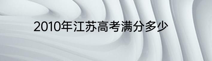 2010年江苏高考满分多少