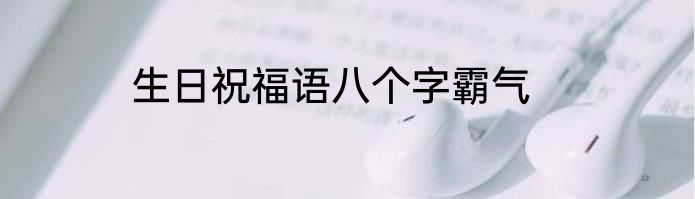 生日祝福语八个字霸气