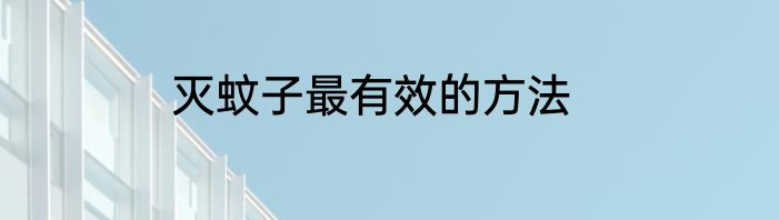 灭蚊子最有效的方法