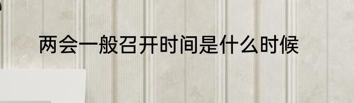 两会一般召开时间是什么时候