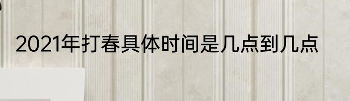 2021年打春具体时间是几点到几点