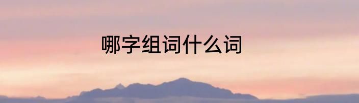 哪字组词什么词