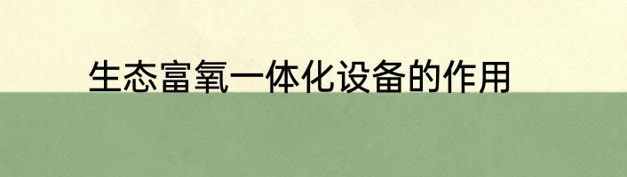 生态富氧一体化设备的作用