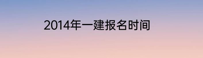 2014年一建报名时间