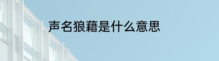 声名狼藉是什么意思
