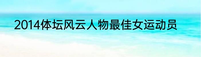 2014体坛风云人物最佳女运动员