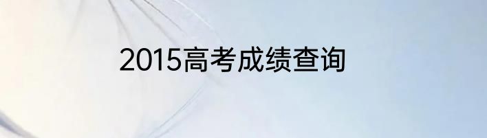 2015高考成绩查询