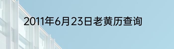 2011年6月23日老黄历查询