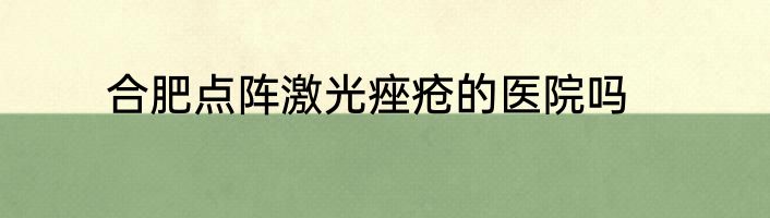 合肥点阵激光痤疮的医院吗