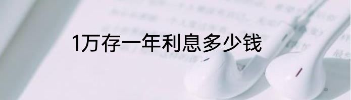 1万存一年利息多少钱