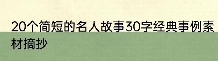20个简短的名人故事30字经典事例素材摘抄
