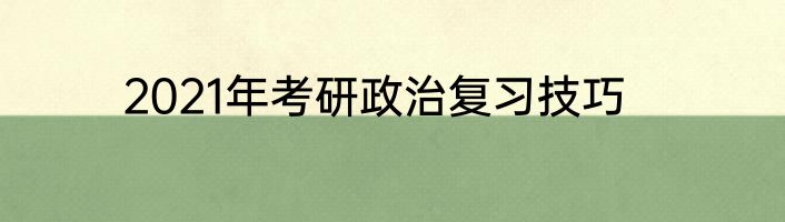 2021年考研政治复习技巧