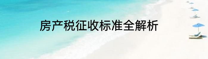 房产税征收标准全解析