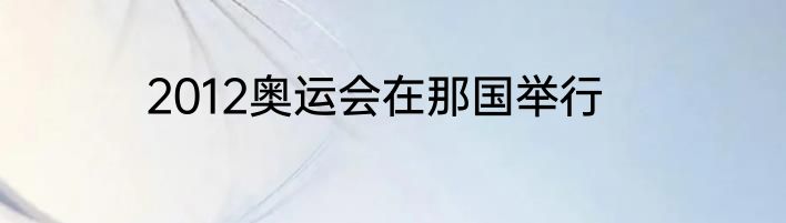 2012奥运会在那国举行