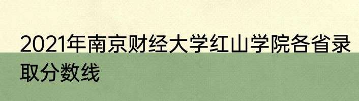2021年南京财经大学红山学院各省录取分数线