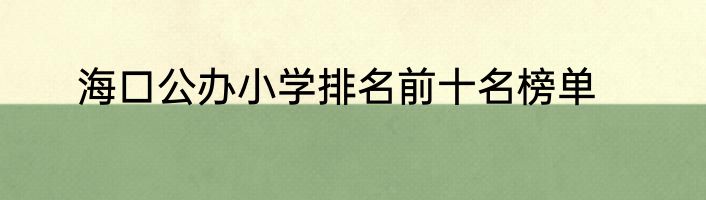 海口公办小学排名前十名榜单