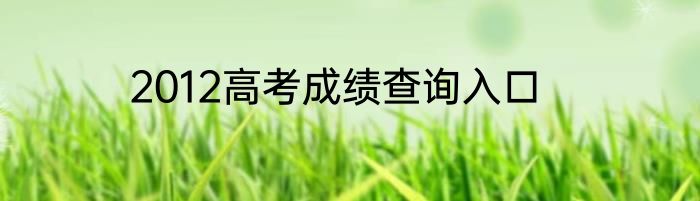 2012高考成绩查询入口