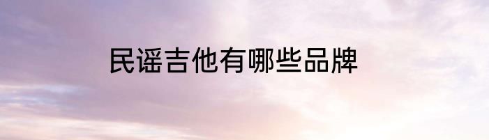 民谣吉他有哪些品牌