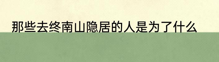 那些去终南山隐居的人是为了什么