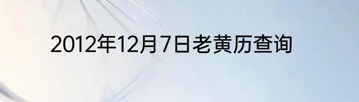 2012年12月7日老黄历查询