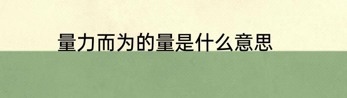 量力而为的量是什么意思