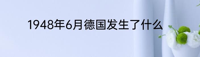 1948年6月德国发生了什么