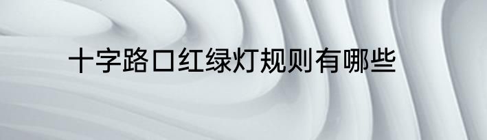 十字路口红绿灯规则有哪些