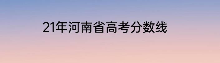 21年河南省高考分数线