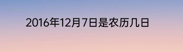 2016年12月7日是农历几日