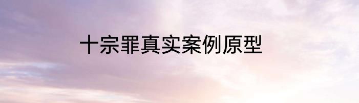 十宗罪真实案例原型