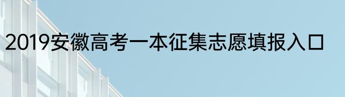 2019安徽高考一本征集志愿填报入口